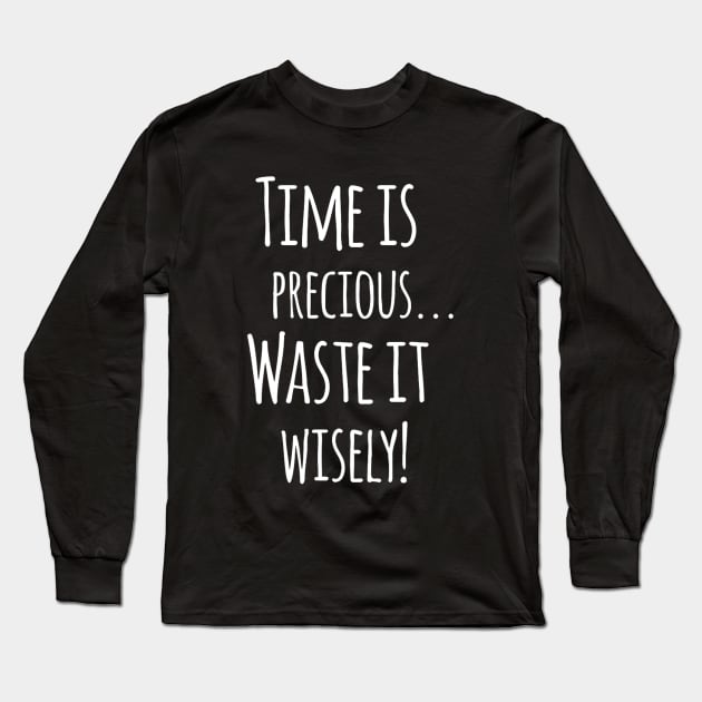 Time Is Precious..Use It Wisely - Funny Motivation Quote Artwork Long Sleeve T-Shirt by Artistic muss